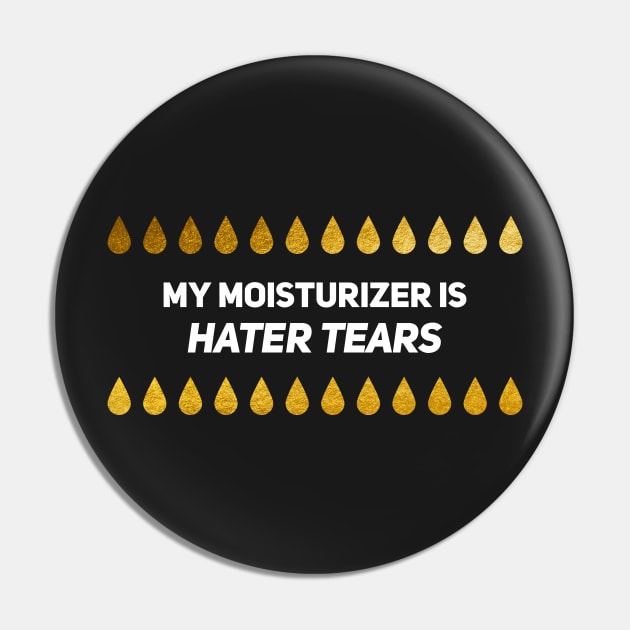 My Moisturizer Is Hater Tears Gold Leaf White Text Pin by alinabeska