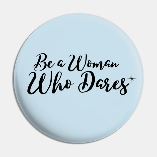 Be a woman who dares Pin by Rebecca Abraxas - Brilliant Possibili Tees