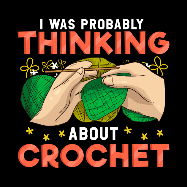 Cute I Was Probably Thinking About Crochet Funny by theperfectpresents