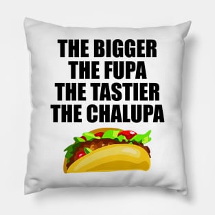 The Bigger The Fupa Tastier The Chalupa Pillow