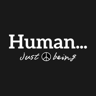 Human...just being peace white letters T-Shirt