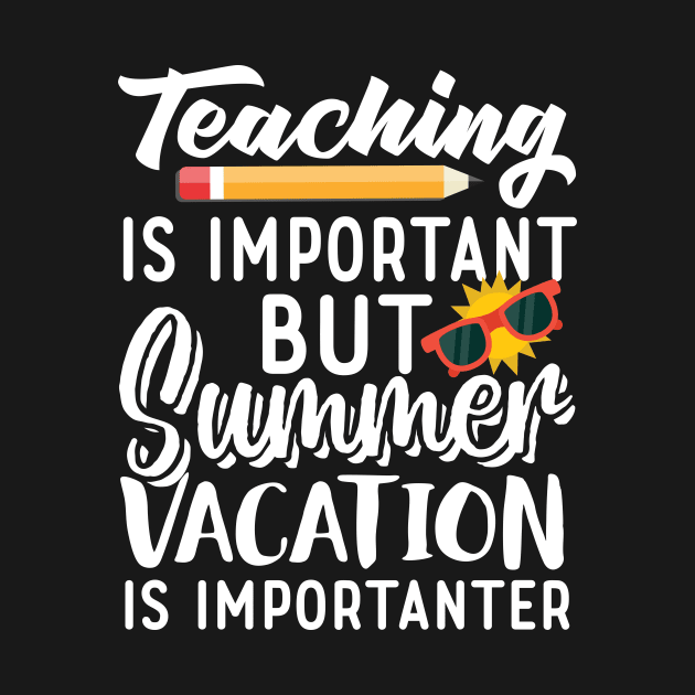 Teaching Is Important But Summer Vacation Is Importanter by Eugenex