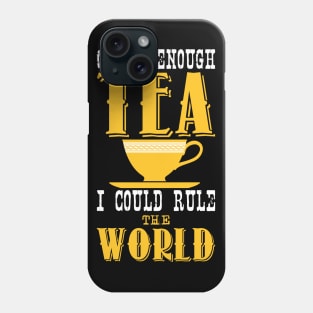 Given enough tea i could rule the world Phone Case