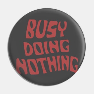 Busy Doing Nothing Pin