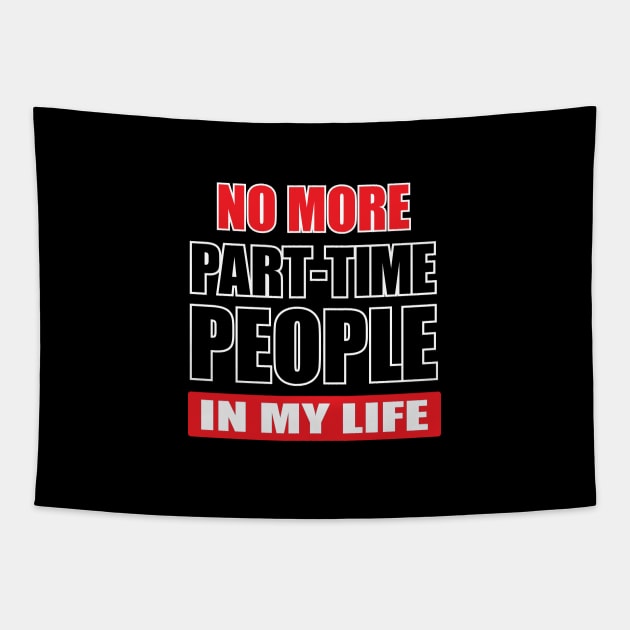 NO MORE PART-TIME PEOPLE in my life Tapestry by Amrshop87