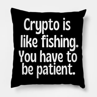 Crypto is like fishing . You have to be patient. Pillow