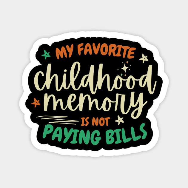 My Favorite Childhood Memory Is Not Paying Bills Magnet by The WYLD Tribe