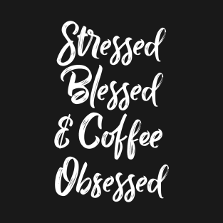 Stressed, Blessed and Coffee obsessed T-Shirt