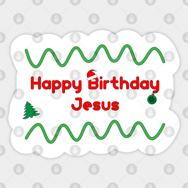 Happy Birthday Jesus Happy Birthday Jesus Sticker Teepublic Uk