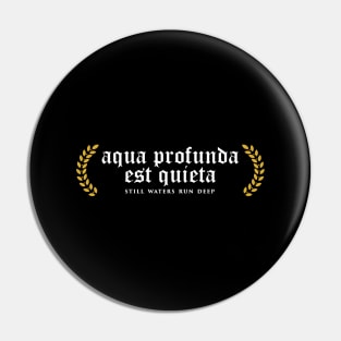 Aqua Profunda Est Quieta - Still Waters Run Deep Pin