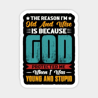 The Reason I'M Old And Wise Is Because God Protected Me Magnet