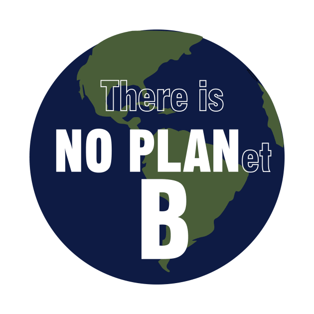 There is NO PLanet B. Fight Climate Change by HeardUWereDead
