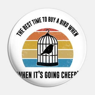 Best Time To Buy A Bird, When It's Going Cheep Bird Gift Pin