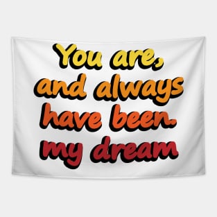 You are, and always have been. my dream Tapestry