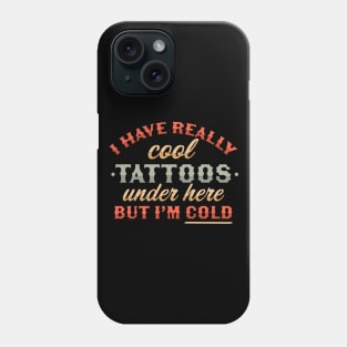 I Have Really Cool Tattoos Under Here But I'm Cold Funny Phone Case