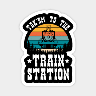 Ironic Funny Train Lover Tak'em To The Train Station Magnet