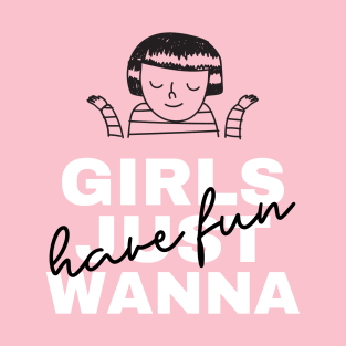 Girls Just Wanna T-Shirt