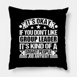 Group Leader lover It's Okay If You Don't Like Group Leader It's Kind Of A Smart People job Anyway Pillow