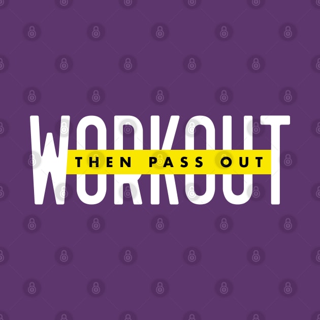 WORKOUT THEN PASS OUT by EdsTshirts