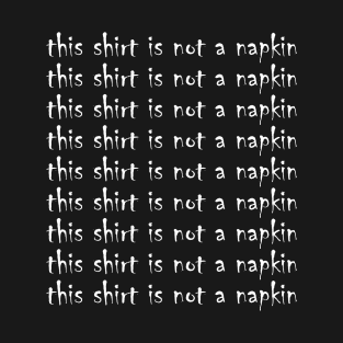 This Shirt Is Not A Napkin Funny Design For Messy People T-Shirt