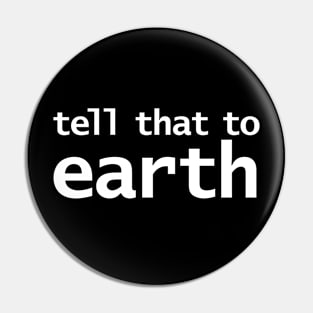 Tell That To Earth Pin