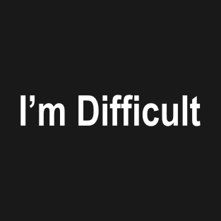 I'm difficult T-Shirt