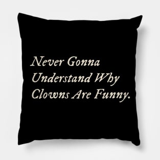 Never Gonna Understand Why Clowns Are Funny Pillow