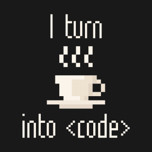 I Turn Coffee Into Code T-Shirt