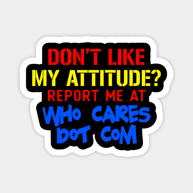 Don't Like My Attitude Report Me At Who Cares Dot Com Magnet by VintageArtwork