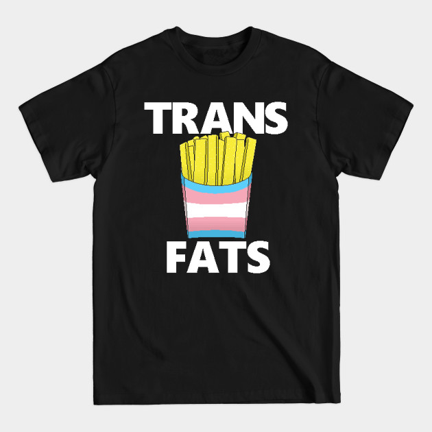 Discover Trans Fats Fries - Transgender - T-Shirt