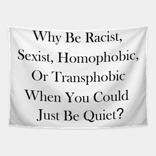 Why Be Racist, Sexist, Homophobic, or Transphobic When You Could Just Be Quiet? Tapestry