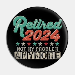 Retired 2024 Not My Problem Anymore Retirement Pin