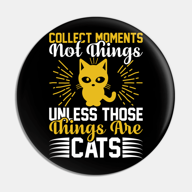 Collect Moments Not Things Unless Those Things Are Cats T Shirt For Women Men Pin by Xamgi