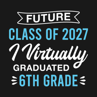 Future Class of 2027 I Virtually Graduated 6th Grade 2027 Graduation Class T-Shirt