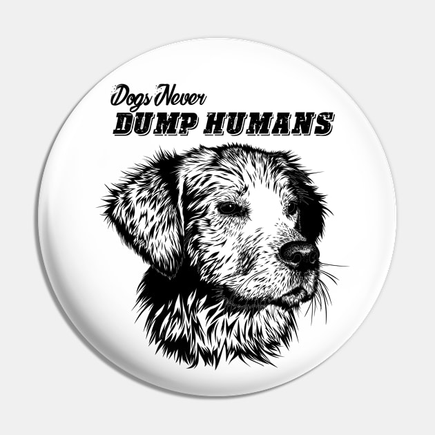 Dogs never dump Humans. T-shirts Pin by PrintsyCreations