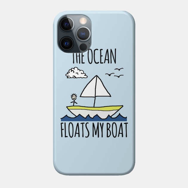 The Ocean Floats My Boat - Ocean - Phone Case