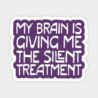 my brain is giving me the silent treatment Magnet