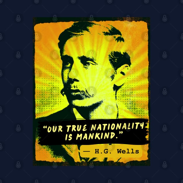 Copy of H. G. Wells quote: Our true nationality is mankind. by artbleed