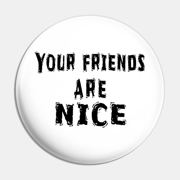 Funny White Lie Party Idea, Your Friends Are Nice Pin by Happysphinx