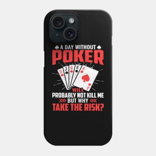 A day without poker will probably not kill me but why take the risk Phone Case