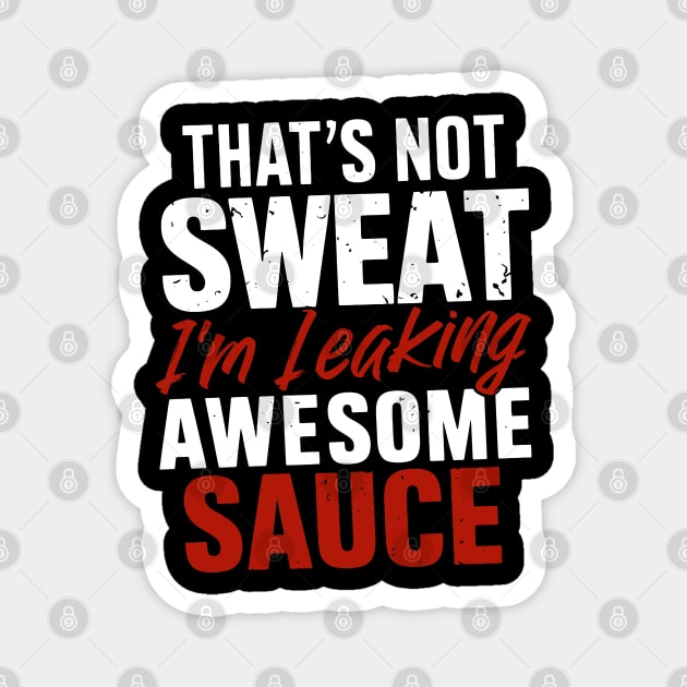 That's Not Sweat I'm Leaking Awesome Sauce Magnet by starryskin