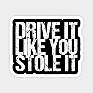 Drive It Like You Stole It Magnet