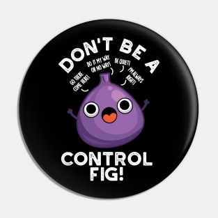 Don't Be A Control Fig Funny Fruit Pun Pin