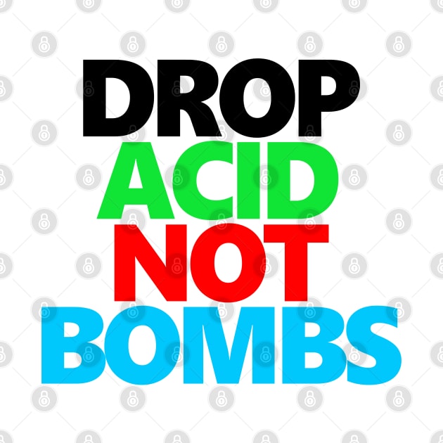 Drop Acid Not Bombs by idrockthat