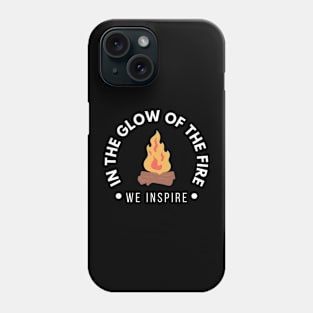 In the Glow of the Fire, We Inspire Camp Fire Phone Case