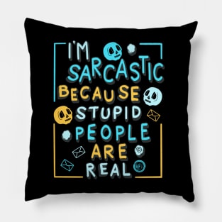 I'm Sarcastic Because Stupid People Are Real Pillow