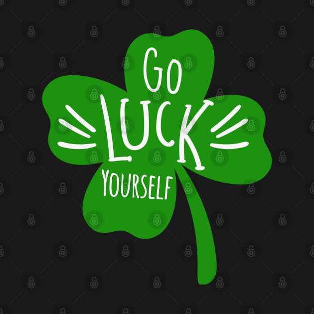 Funny Go Luck Yourself St Patricks Day Lucky Clover Shamrock by ZimBom Designer