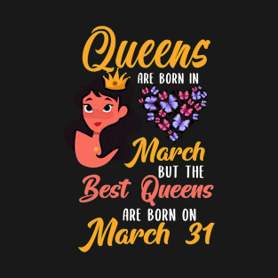 Lovely Gift For Girl - Queens Are Born In March But The Best Queens Are Born On March 31 T-Shirt