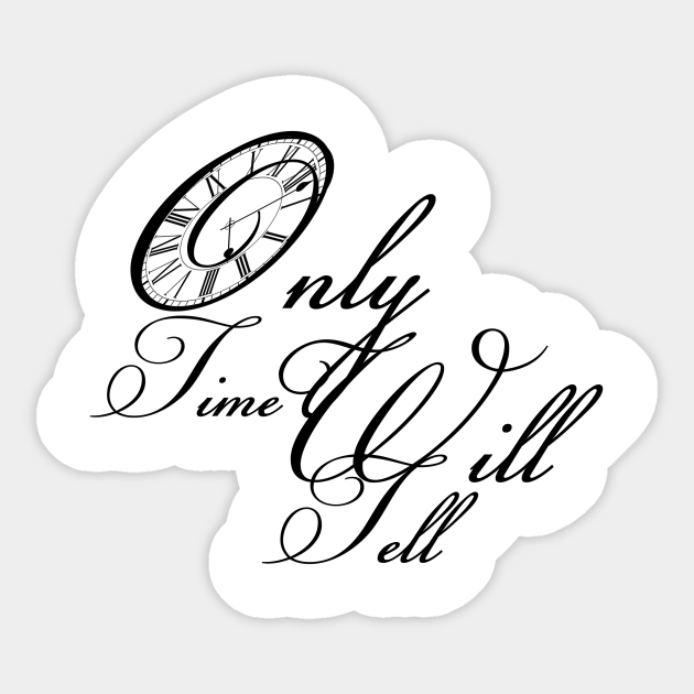 Only Time Will Tell Quote Saying Time Will Tell Sticker Teepublic