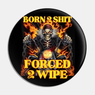 Born 2 Shit Forced 2 Wipe Hard Skeleton Pin